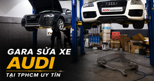 gara sửa xe audi tại tphcm uy tín và giá tốt