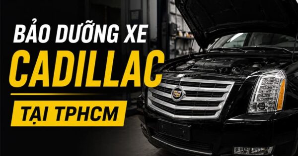 bảo dưỡng xe cadillac tại tphcm uy tín